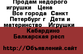 Продам недорого игрушки › Цена ­ 3 000 - Все города, Санкт-Петербург г. Дети и материнство » Игрушки   . Кабардино-Балкарская респ.
